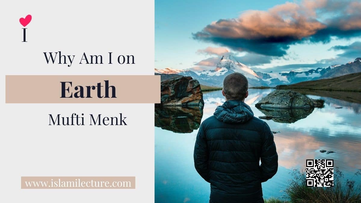 Why Am I on earth – Mufti Menk