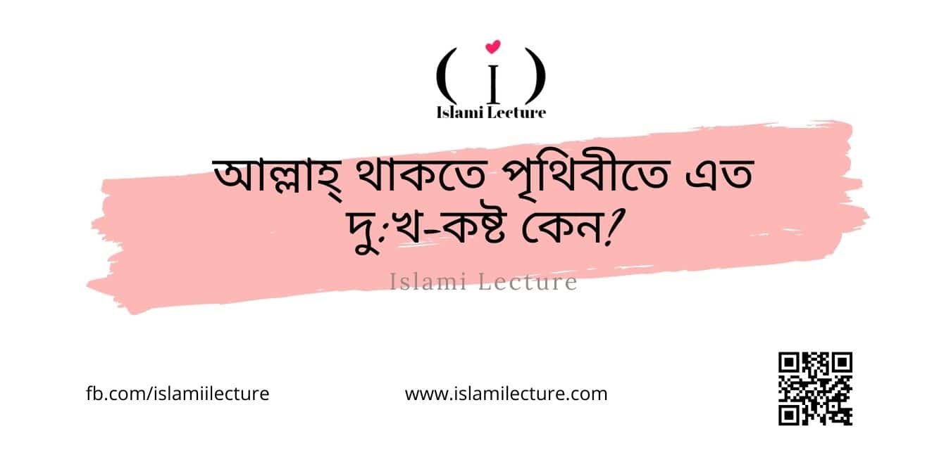 আল্লাহ্ থাকতে পৃথিবীতে এত দুখ-কষ্ট কেন - Islami Lecture