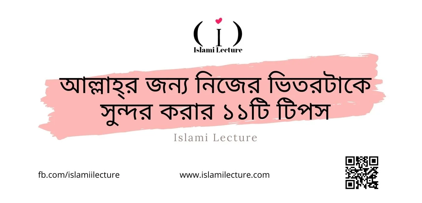 আল্লাহর জন্য নিজের ভিতরটাকে সুন্দর করার ১১টি টিপস - Islami Lecture