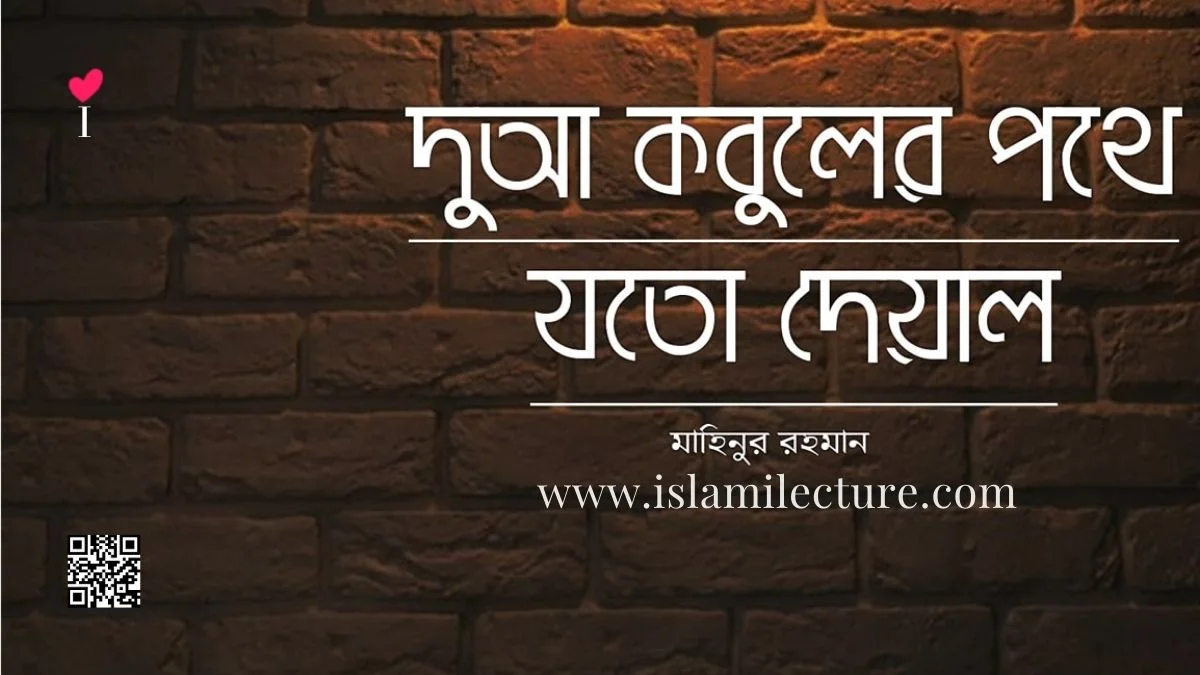 দুআ কবুলের পথে যতো দেয়াল - Islami Lecture