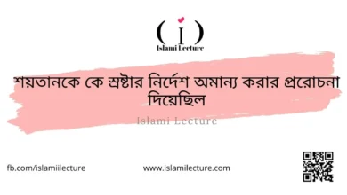 শয়তানকে কে স্রষ্টার নির্দেশ অমান্য করার প্ররোচনা দিয়েছিল - Islami Lecture