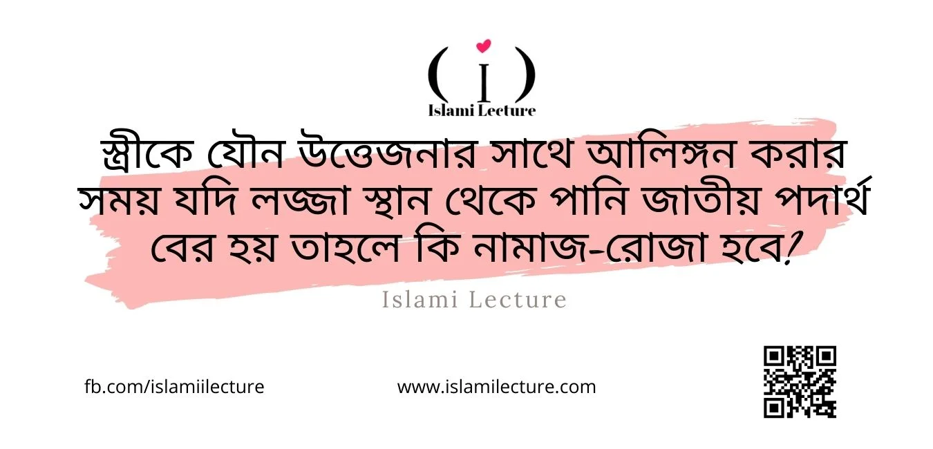 স্ত্রীকে আলিঙ্গন করার সময় যদি বীর্য বের হয় নামাজ রোজা হবে - Islami Lecture