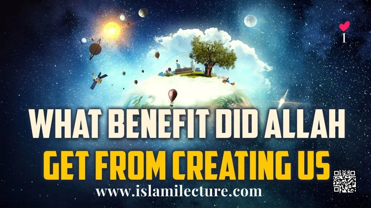 What Benefit Did Allah Get From Creating Us - Islami Lecture