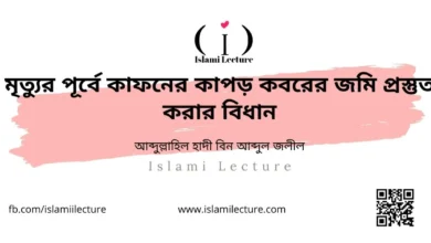 মৃত্যুর পূর্বে কাফনের কাপড় কবরের জমি প্রস্তুত করার বিধান - Islami Lecture