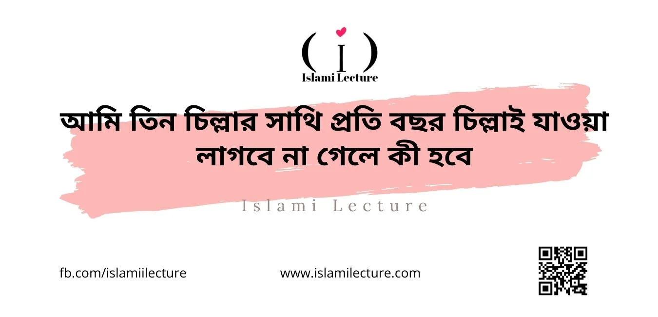 আমি তিন চিল্লার সাথি প্রতি বছর চিল্লাই যাওয়া লাগবে না গেলে কী হবে - Islami Lecture