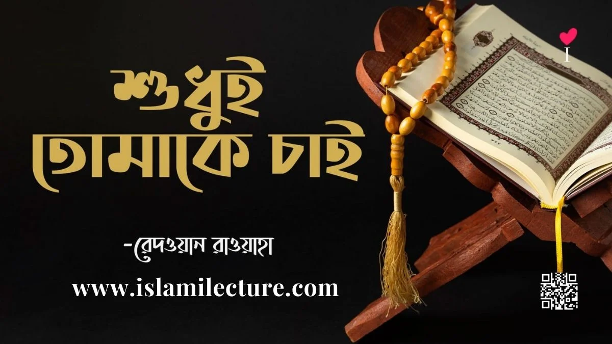 শুধুই তোমাকে চাই - Islami Lecture