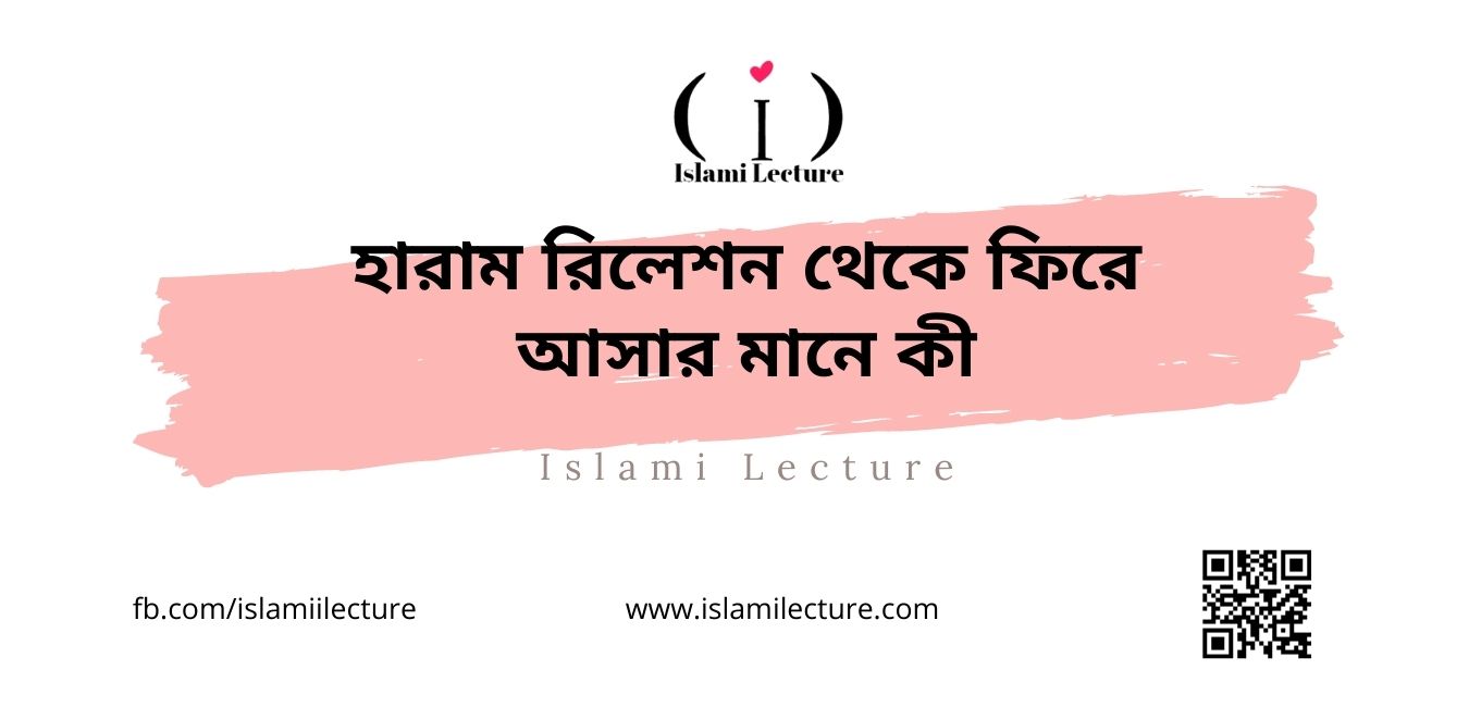 হারাম রিলেশন থেকে ফিরে আসার মানে কী - Islami Lecture