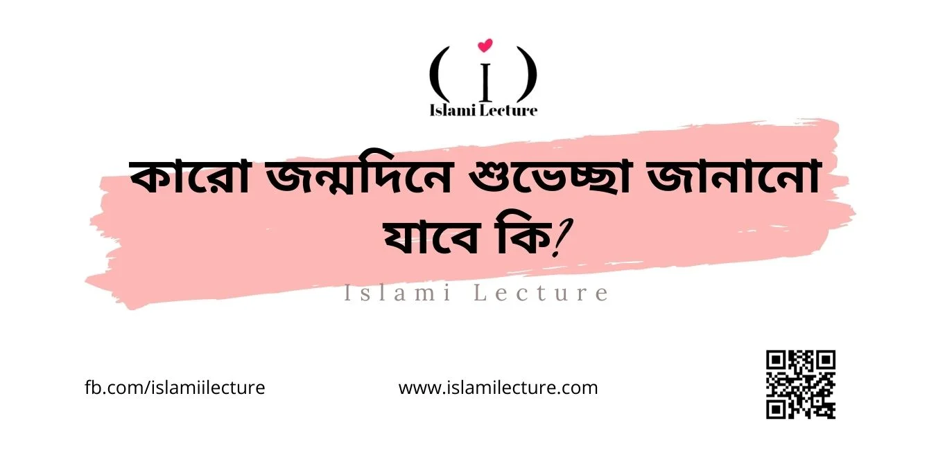 কারো জন্মদিনে শুভেচ্ছা জানানো যাবে কি - Islami Lecture