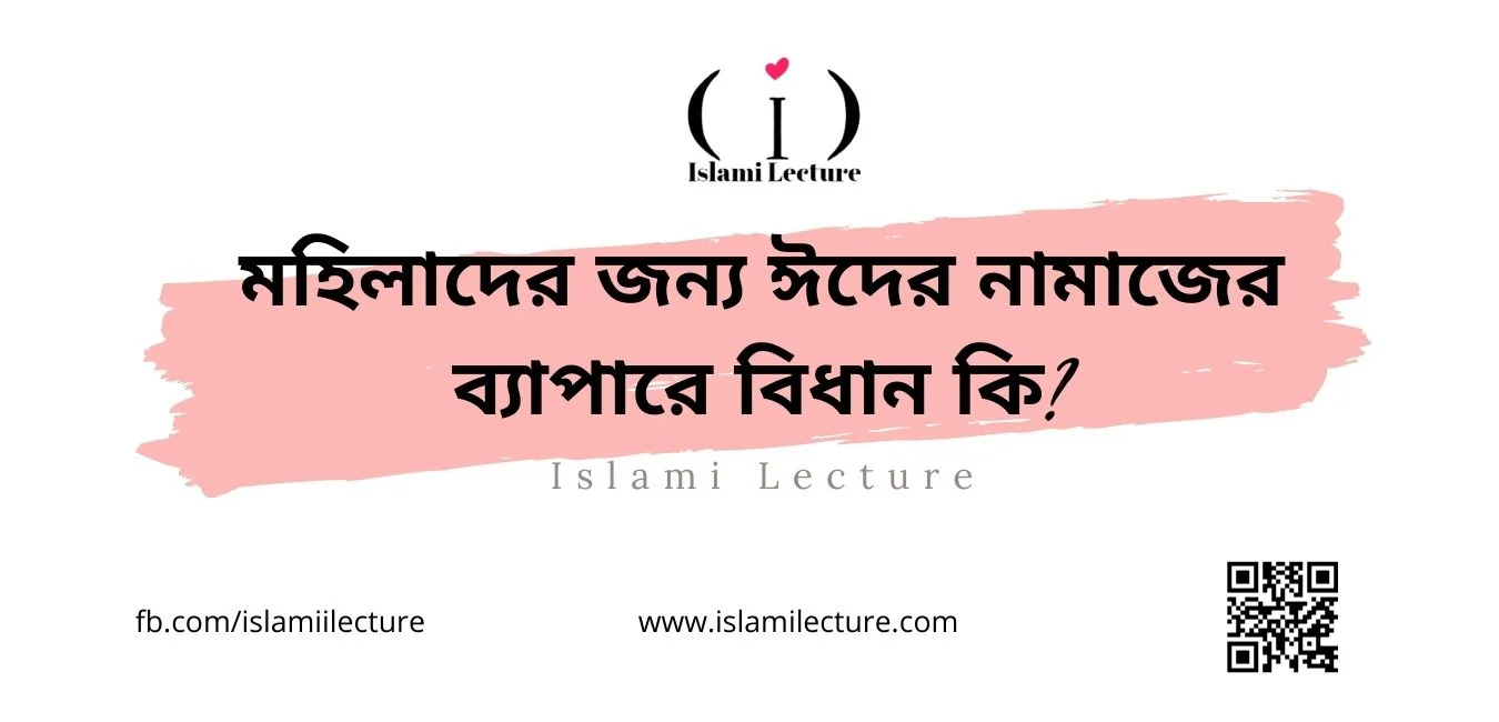 মহিলাদের জন্য ঈদের নামাজের ব্যাপারে বিধান কি - Islami Lecture