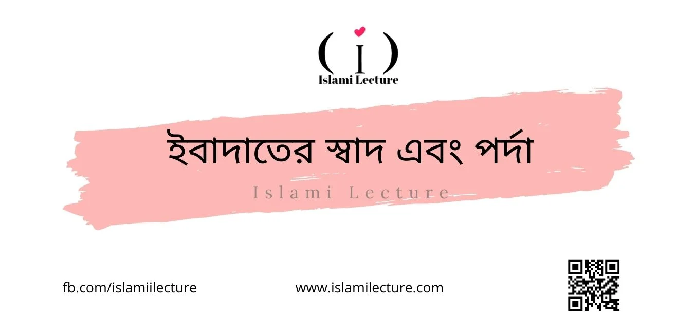 ইবাদাতের স্বাদ এবং পর্দা - Islami Lecture