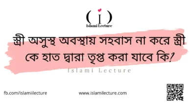 স্ত্রী অসুস্থ অবস্থায় সহবাস না করে স্ত্রী কে হাত দ্বারা তৃপ্ত করা যাবে কি - Islami Lecture