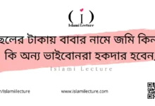 ছেলের টাকায় বাবার নামে জমি কিনলে কি অন্য ভাইবোনরা হকদার হবেন - Islami Lecture