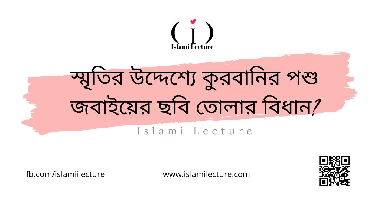 স্মৃতির উদ্দেশ্যে কুরবানির পশু জবাইয়ের ছবি তোলার বিধান - Islami Lecture