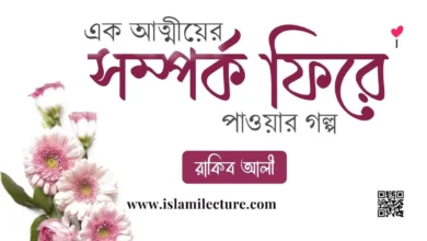 এক আত্মীয়ের সম্পর্ক ফিরে পাওয়ার গল্প - Islami Lecture