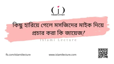 কিছু হারিয়ে গেলে মসজিদের মাইক দিয়ে প্রচার করা কি জায়েজ - Islami Lecture