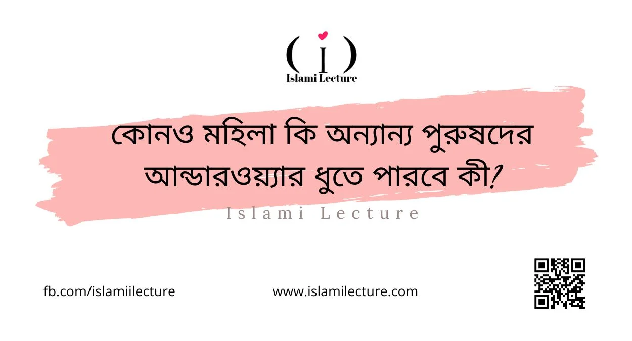 কোনও মহিলা কি অন্যান্য পুরুষদের আন্ডারওয়্যার ধুতে পারবে কী - Islami Lecture