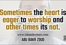 Sometimes The Heart Is Eager To Worship And Other Times Its Not - Islami Lecture