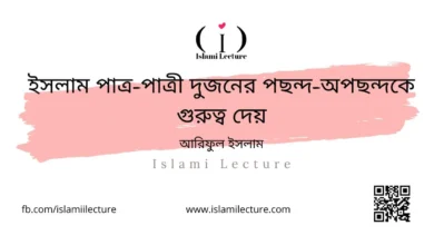 ইসলাম পাত্র-পাত্রী দুজনের পছন্দ-অপছন্দকে গুরুত্ব দেয় - Islami Lecture