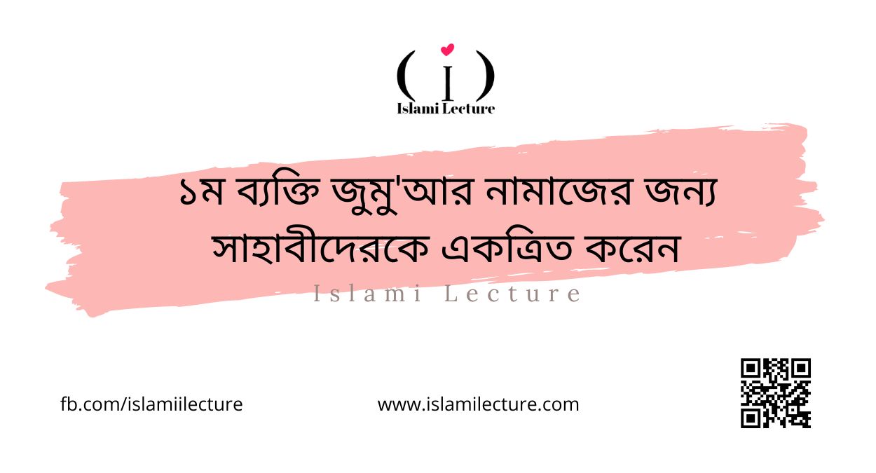 ১ম ব্যক্তি জুমু'আর নামাজের জন্য সাহাবীদেরকে একত্রিত করেন - Islami Lecture