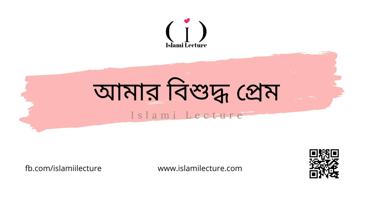 আমার বিশুদ্ধ প্রেম - Islami Lecture