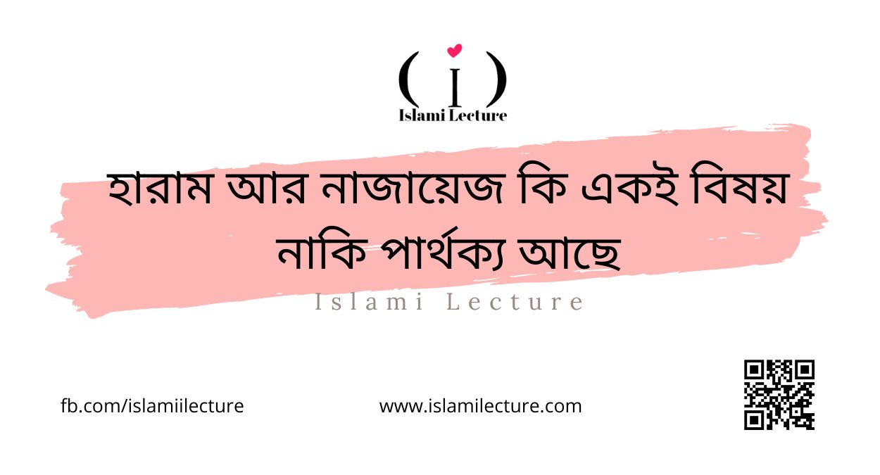 হারাম আর নাজায়েজ কি একই বিষয় নাকি পার্থক্য আছে - Islami Lecture