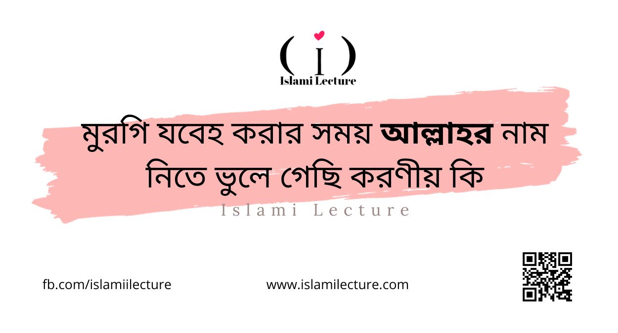 মুরগি যবেহ করার সময় আল্লাহর নাম নিতে ভুলে গেছি করণীয় কি - Islami Lecture