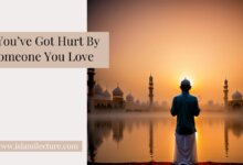 If You’ve Got Hurt By Someone You Love - Islami Lecture