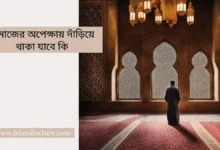 নামাজের অপেক্ষায় দাঁড়িয়ে থাকা যাবে কি - Islami Lecture