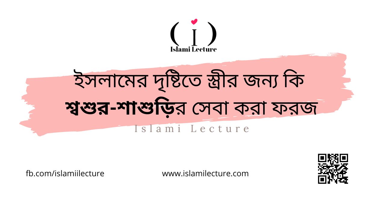 ইসলামের দৃষ্টিতে স্ত্রীর জন্য কি শ্বশুর-শাশুড়ির সেবা করা ফরজ - Islami Lecture