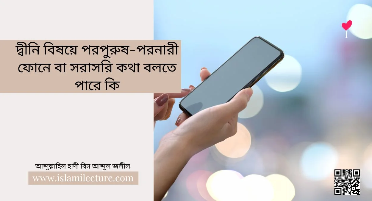দ্বীনি বিষয়ে পরপুরুষ-পরনারী ফোনে বা সরাসরি কথা বলতে পারে কি - Islami Lecture