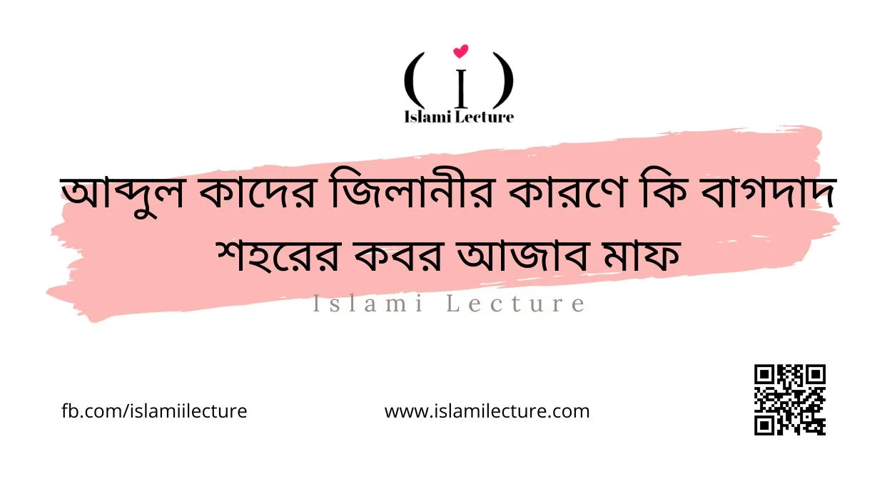 আব্দুল কাদের জিলানীর কারণে কি বাগদাদ শহরের কবর আজাব মাফ - Islami Lecture