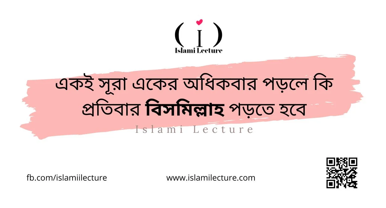 একই সূরা একের অধিকবার পড়লে কি প্রতিবার বিসমিল্লাহ পড়তে হবে - Islami Lecture
